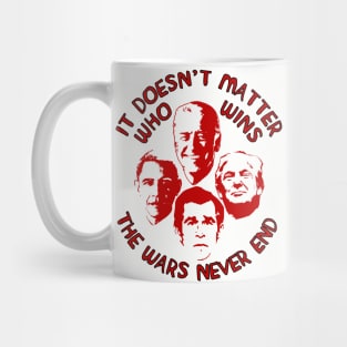 It Doesn't Matter Who Wins The Wars Never End - Anti War, Anti Imperialist, Joe Biden, Donald Trump, Barack Obama, George W Bush Mug